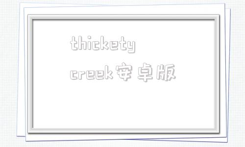 thicketycreek安卓版thicketycreek汉化游戏